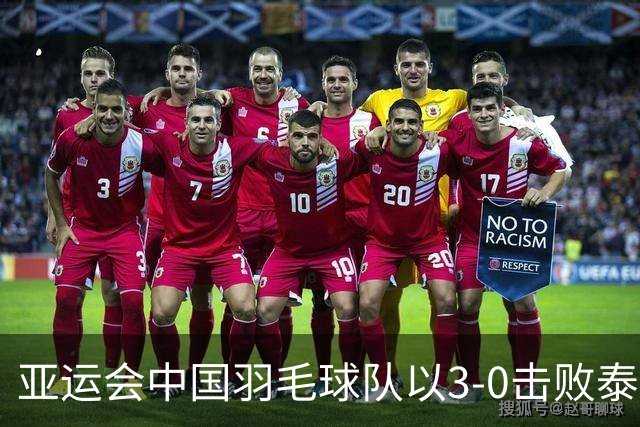 亚运会中国羽毛球队以3-0击败泰国队 迈入女团四强