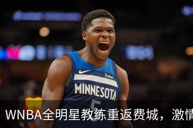 WNBA全明星教练重返费城，激情助威老鹰